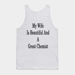 My Wife Is Beautiful And A Great Chemist Tank Top